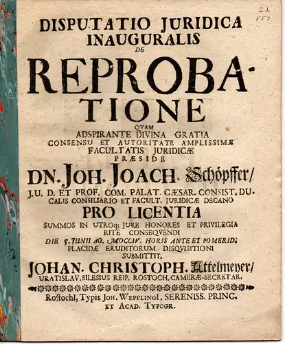 Attelmeyer, Johann Christoph: aus Breslau: Juristische Inaugural-Disputation. De reprobatione. Beigefügt: Promotionsankündigung durch J.J. Schöpffer. 