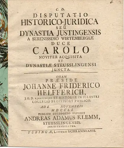 Klemm, Andreas Adam: aus Steusslingen: Disputatio historico-juridica seu dynastia Justingensis a Serenissimo Wirtembergicae duce Carolo noviter acquisita et dynastiae Steusslingensi juncta. 