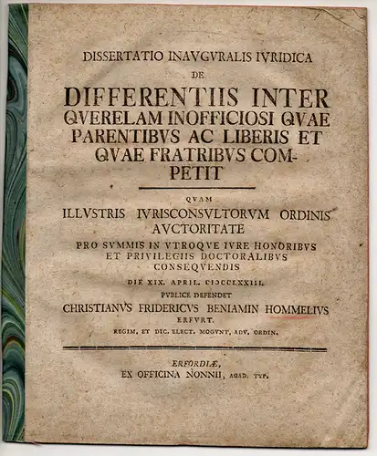 Hommel, Christian Friedrich Benjamin: aus Erfurt: Juristische Inaugural-Dissertation. De differentiis inter querelam inofficiosi, quae parentibus ac liberis, et quae fratribus competit. Beigebunden: Hieronymus Friedrich Schorch:...