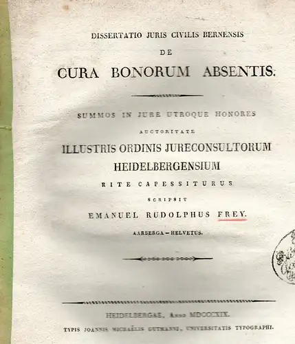 Frey, Emanuel Rudolf: aus Aarberg: Dissertatio Iuris Civilis Bernensis De cura bonorum absentis. 