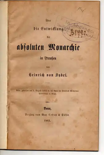 Sybel, Heinrich, von: Über die Entwicklung der absoluten Monarchie in Preußen : Rede, gehalten am 3. August 1863 in der Aula der Friedrich-Wilhelms-Universität in Bonn. 