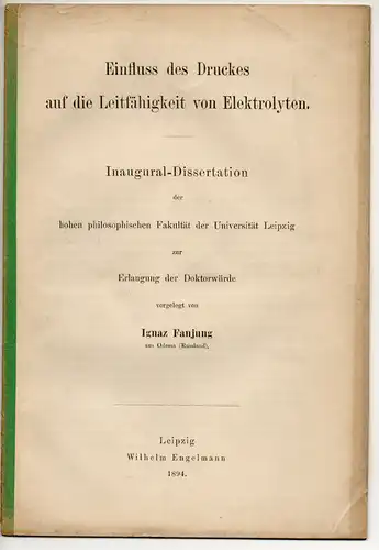 Fanjung, Ignaz Isaak: Einfluss des Druckes auf die Leitfähigkeit von Elektrolyten. Dissertation. Sonderdruck aus: Zeitschrift für physikalische Chemie Bd. 14. 