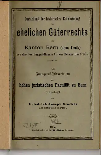 Stocker, Friedrich Joseph: Darstellung der historischen Entwickelung des ehelichen Güterrechts im Kanton Bern (alten Theils) von der Lex Burgundionum bis zur Berner Handveste. Dissertation. 