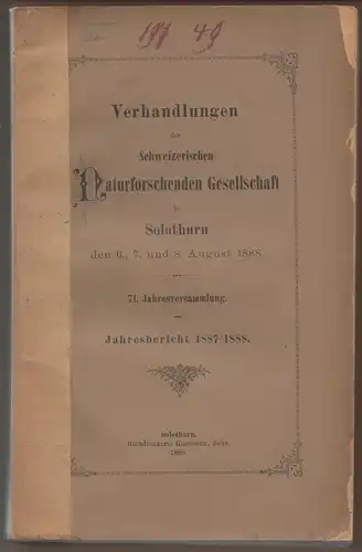 Verhandlungen der Schweizerischen Naturforschenden Gesellschaft in Solothurn den 6., 7. und 8. August 1888, 71. Jahresversammlung. 