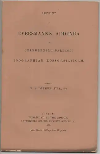 Dresser, H. E. (ed.): Reprint of Eversmann's addenda ad celeberrimi pallasii zoographiam rosso-asiaticam. 