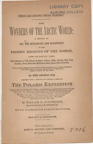 Sargent, Epes; Cunnington, Willliam H: The wonders of the Arctic world : a history of all researches and discoveries in the frozen regions of the north, together with a complete and reliable history of the polaris expedition under the late Captain C. F. H