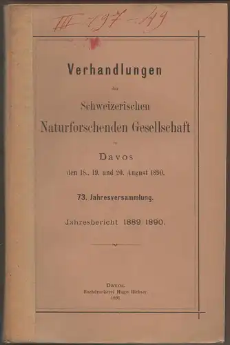 Verhandlungen der Schweizerischen Naturforschenden Gesellschaft in Davos den 18., 19. und 20. August 1890, 73. Jahresversammlung, Jahresberich 1889/1890. 