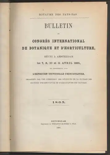 Bulletin du Congrés International de Botanique et d'Horticulture : réuni à Amsterdam les 7, 8, 10 et 11 Avril 1865 ; en coincidence avec l'exposition universelle d'Horticulture. 