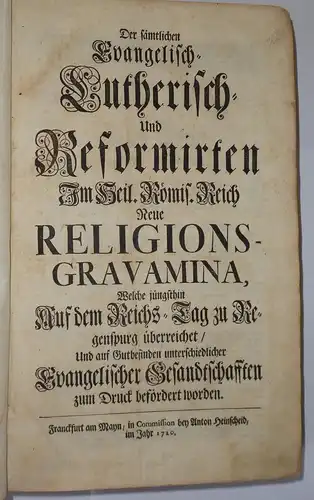 Der sämtlichen Evangelisch Lutherisch  Und Reformirten Jm Heil. Römis. Reich Neue Religions Gravamina, Welche jüngsthin Auf dem Reichs Tag zu Regenspurg überreichet, Und auf.. 