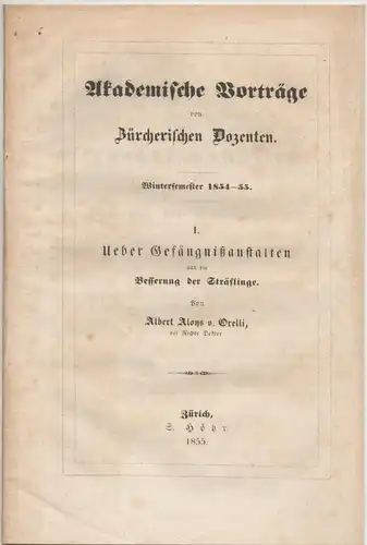 Orelli, Albert Aloys von: Über die Gefängnisanstalten und die Besserung der Sträflinge. Akademische Vorträge von Zürcherischen Dozenten, Windetersemester 1854-55. 