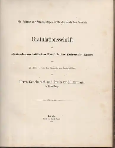 Osenbrüggen, Eduard: Ein Beitrag zur Strafrechtsgeschichte der deutschen Schweiz : Gratulationsschrift der staatswissenschaftlichen Facultät der Universität Zürich zum 50jährigen Doktorjubiläum des Herrn Geheimrath und Professor Mittermaier. 