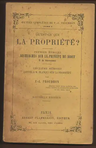 Proudhon, Pierre-Joseph: Qu'est-ce que la propriété? Premier mémoire, recherches sur le principe du droit et du gouvernement : deuxième mémoire, lettre à M. Blanqui sur la propriété. Nouvelle édition. 