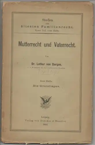 Dargun, Lotar von: Mutterrecht und Vaterrecht, Hälfte 1. Die Grundlagen. Studien zum ältesten Familienrecht Teil 1, Hälfte 1. 