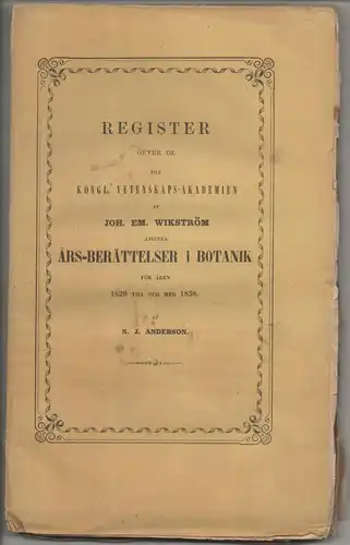 Anderson, N. J: Register öfver de till Kongl. Vetenskaps-Akademien af Joh. Em. Wikström afgifna års-berättelser i botanik för åren 1820 till och med 1838. 