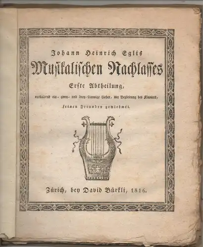 Egli, Johann Heinrich: Johann Heinrich Eglis Musikalischen Nachlasses erste Abtheilung : enthaltend ein-, zwey- und dreystimmige Lieder, mit Begleitung des Klaviers. 
