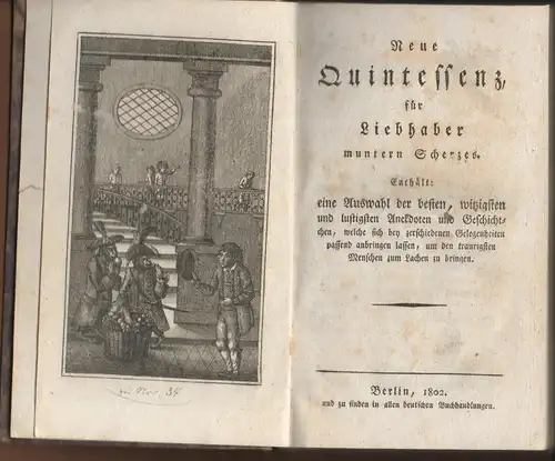 Die Quintessenz für Liebhaber muntern Scherzes, Enthält eine Auswahl der besten, witzigsten und lustigsten Anekdoten und Geschichtchen, welche sich bey verschiedenen Gelegenheitenpassend anbringen lassen, um...