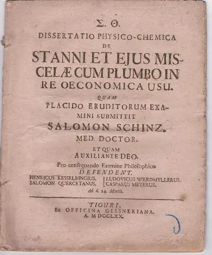 Schinz, Salomon (Präses): Dissertatio physico-medica de stanni et eius miscelae cum plumbo in re oeconomica usu. 