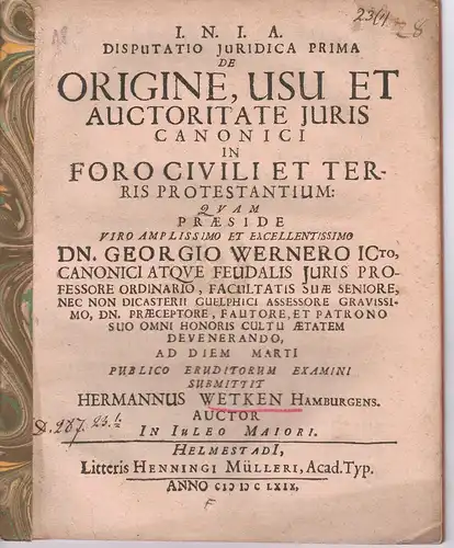 Wetken, Hermann: aus Hamburg: Juristische Disputation. De origine, usu et auctoritate iuris canonici in foro civili et terris Protestantium. 