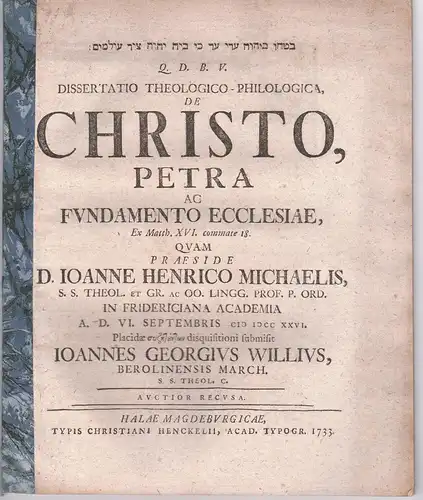 Willius (Wille), Johann Georg: aus Berlin: Dissertatio theologico-philologica, de Christo petra ac fundamento ecclesiae ex Matth. XVI, commate 18. 