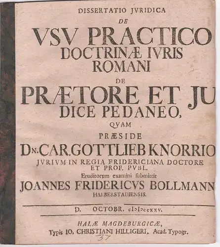 Bollmann, Johann Friedrich: aus Halberstadt: Juristische Dissertation. De usu practico doctrinae iuris Romani de praetore et iudice pedaneo. 