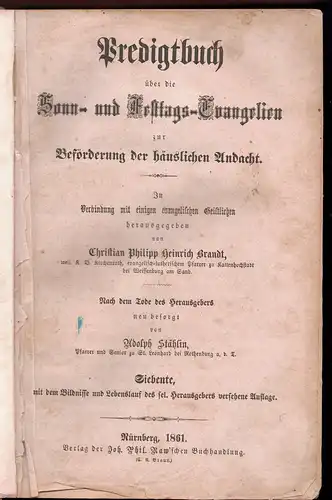 Brandt, Christian Philipp H.; Stählin, Adolf von: Predigtbuch über die Sonn- und Festtags-Evangelien zur Beförderung der häuslichen Andacht. 7., mit d. Bildnisse u. Lebenslauf d. sel. Hrsg. vers. Aufl. 