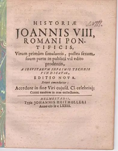 Historiae Joannis VIII, Romani Pontificis, Virum primum simulantis, postea sexum. suum partu in publica via edito prodentis, A Iesuitarum Inprimis Technis Vindicatae, Editio nova. 