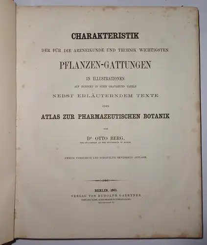 Berg, Otto: Charakteristik der für die Arzneikunde und Technik wichtigsten Pflanzen Gattungen in Illustrationen auf hundert in Stein gravierten Tafeln nebst erläuternde Texte oder Atlas.. 