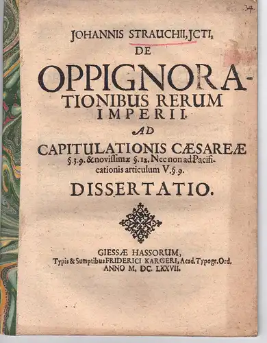 Strauch, Johann: Juristische Dissertation. De oppignorationibus rerum Imperii ad Capitulationis Caesareae §. 3., 9. & novissimae §. 12. nec non ad Pacificationis articulum V. §. 9. 
