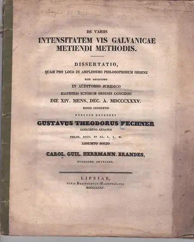Fechner, Gustav Theodor: De variis intensitatem vis galvanicae metiendi methodis + De nova methodo magnetismum explorandi, qui per actionem Galvanicam in ferro ductili excitatur.Dissertation. 