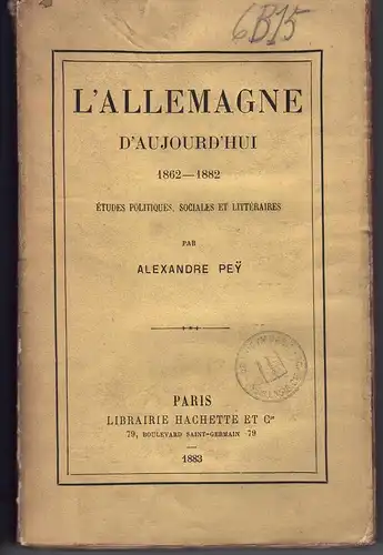 Pey, Alexandre: L'Allemagne d'aujourd'hui , 1862 - 1882, études politiques, sociales et littéraires. 