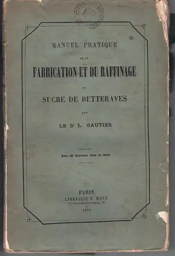 Gautier, Léopold: Manuel pratique de la fabrication et du raffinage du sucre de betteraves. 