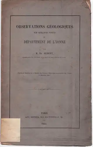 Hébert, Edmond: Observations géologiques sur quelques points du Département de L'Yonne. Sonderdruck aus: Bulletin de la Société des Sciences historiques et naturelles de l'Yonne, 3e trimestre 1863. 