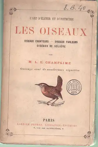 Champaime, L E: L'Art d'élever et d'instruire les oiseaux : oiseaux chanteurs, oiseaux parleurs, oiseaux de volie?re. 