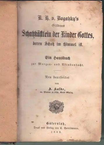 Bogatzky, Carl Heinrich von: K.H. v. Bogatzky's Güldenes Schatzkästlein der Kinder Gottes, deren Schatz der Himmel ist. Ein Hausbuch zur Morgen- und Abendandacht. 