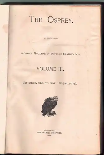 The Osprey, An Illustrated Monthly Magazine of Ornithology 3 (September 1898 to June 1899). 