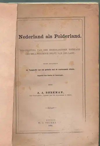 Beekman, A. A: Nederland als polderland, Beschrijving van den eigenaardigen toestand der belangrijkste helft van ons land, tevens bevattende de topografie van dat gedeelte met de voornaamste details toegelicht door kaarten en teekeningen. 