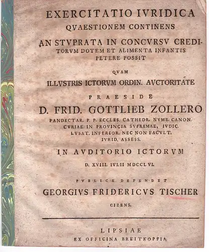 Tischer, Georg Friedrich: aus Zeitz: Juristische Disputation. An stuprata in concursu creditorum dotem et alimenta infantis petere possit. 