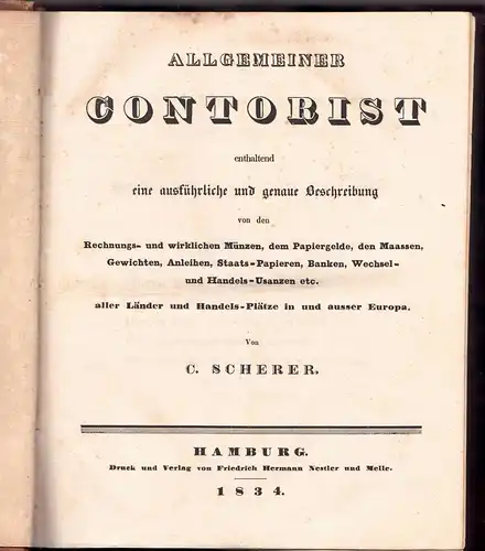 Scherer, C: Allgemeiner Contorist enthaltend eine ausführliche und genaue Beschreibung von den Rechnungs  und wirklichen Münzen, den Papiergelde, den Maaßen, Gewichten, Anleihen, Staats Papieren.. 