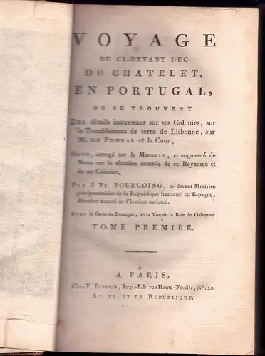 Bourgoing, Jean François de: Voyage du ci-devant Duc Du Chatelet, en Portugal : ou se trouvent des détails intéressans sur ses Colonies, sur le Tremblement de terre de Lisbonne, sur M. De Pombal et la Cour, vol. 1. 