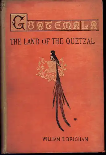 Brigham, William T: Guatemala, the land of the Quetzal : a Sketch. 