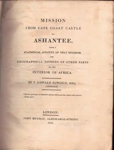 Bowdich, Thomas Edward: Mission from Cape Coast Castle to Ashantee : with a statistical account of that Kingdom and geographical notices of other parts of the interior of Africa. 