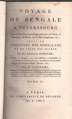 Forster, Georg; Langlès, Louis Mathieu: Voyage du Bengale à Petersbourg : à travers les provinces septentrionales de l'Inde, le Kachmyr, la Perse, sur la Mer Caspienne etc. suivi de l'histoire des Rohillahs et de celle des Seykes, vol. 1 + 2. 