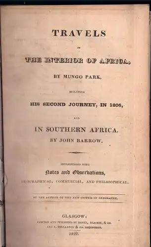Park, Mungo; Barrow, John: Travels in the interior of Africa by Mungo Park, including his second journey, in 1806, and in southern Africa, by John Barrow. 