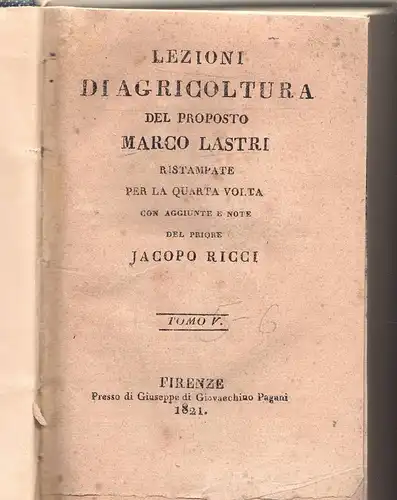 Lastri, Marco: Lezioni di agricoltura, ristampate per la quarta volta con aggiunte e note del priore Jacopo Ricci, vol. 1-6 in 3. 