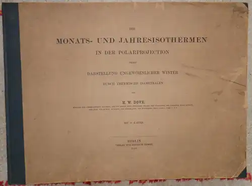 Dove, Heinrich Wilhelm: Die Monats- und Jahresisothermen in der Polarprojection nebst Darstellung ungewöhnlicher Winter durch thermische Isametralen. 