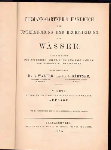 Walter, Georg ; Gärtner, August: Tiemann-Gärtner's Handbuch der Untersuchung und Beurtheilung der Wässer zum Gebrauch für Apotheker, Ärzte, Chemiker, Fabrikanten, Medicinalbeamte und Techniker. 4., vollst. umgearb. und verm. Aufl. 