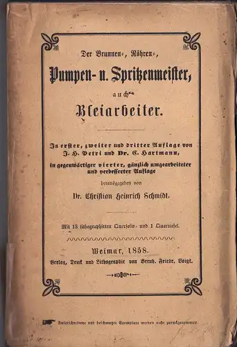 Schmidt, Christian Heinrich (Hrsg.): Der Brunnen-, Röhren-, Pumpen- und Spritzenmeister auch Bleiarbeiter oder Handbuch für alle, welche sich mit Verfertigung hydraulischer Maschinen, sowie Brunnenanlagen, Wasserleitungen...