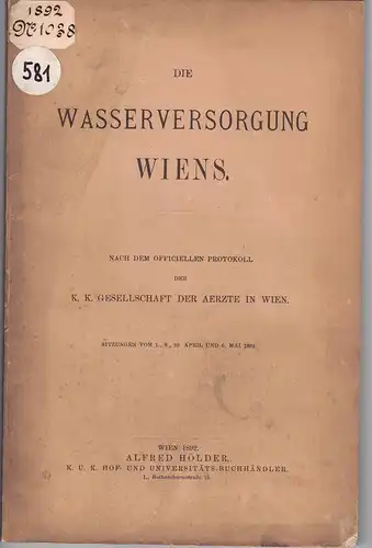 Gruber, Max: Die Wasserversorgung Wiens: Nach dem Officiellen Protokoll der K. K. Gesellschaft der Aerzte in Wien, Sitzungen vom 1., 8., 29. April und 6. Mai 1892. 