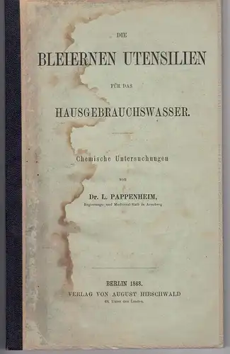 Pappenheim, Louis: Die bleiernen Utensilien für das Hausgebrauchswasser : Chemische Untersuchungen.