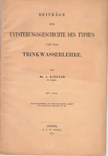 Haegler, Adolf: Beiträge zur Entstehungsgeschichte des Typhus und zur Trinkwasserlehre. Sonderdruck aus; Seutsches Archiv für klinische Medicin XI. 